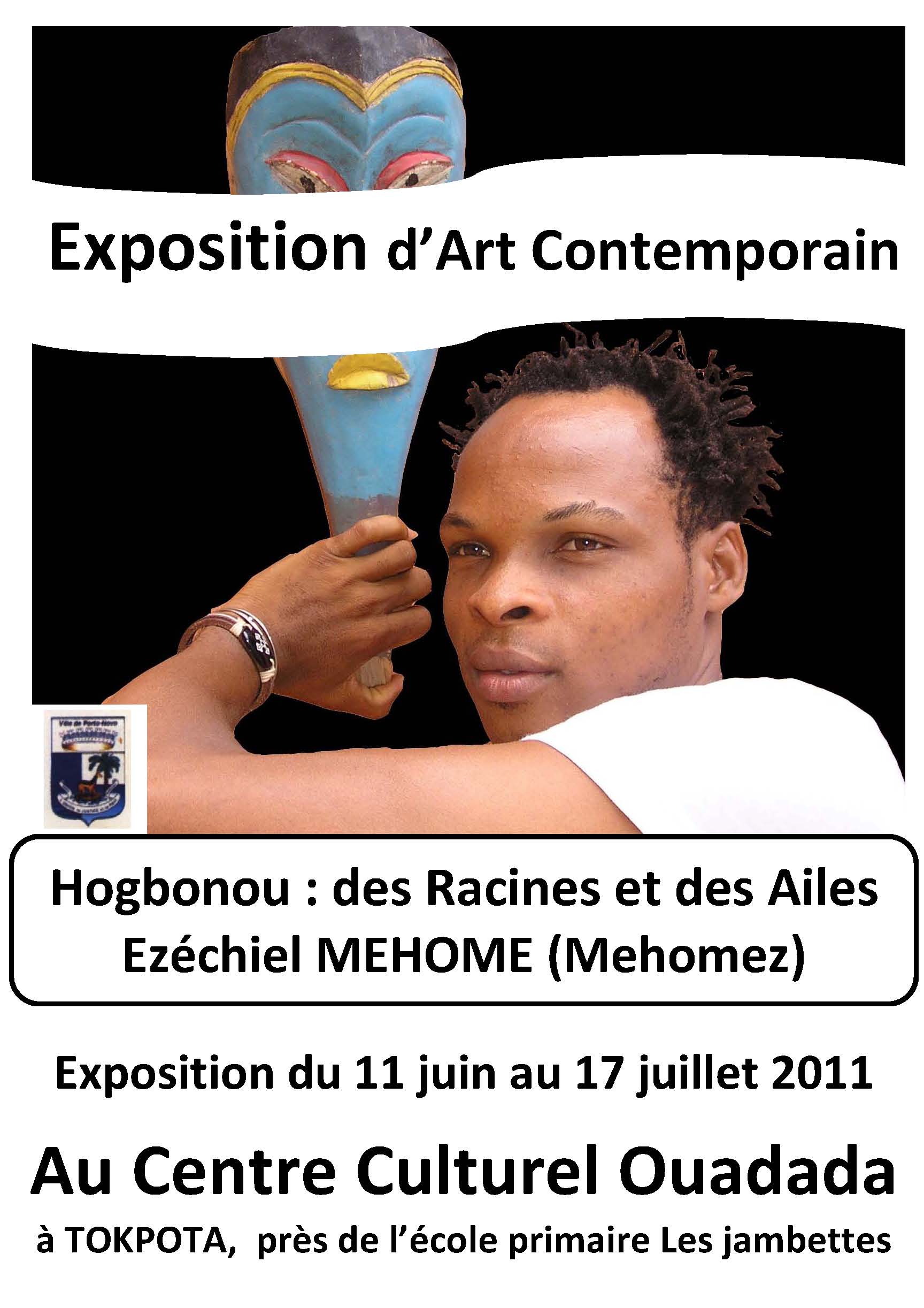 Hogbonou: Des Racines et des ailes.Exposition d'Art contemporain de Ezéchiel MEHOME alias MEHOMEZ.Du 11juin au 17 jueillet 2011 au centre culturel ouadada de porto-novo.